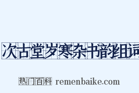 次古堂岁寒杂书韵组词是什么意思的图片